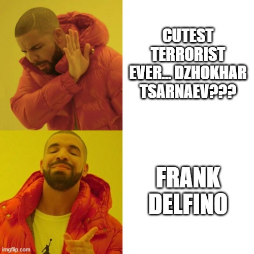 Drake Blank | CUTEST TERRORIST EVER... DZHOKHAR TSARNAEV??? FRANK
DELFINO | image tagged in drake blank | made w/ Imgflip meme maker