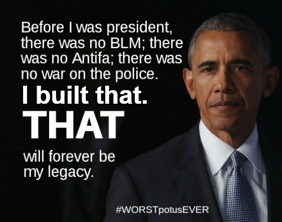 Obama's Legacy: I built that. | I built that. | image tagged in obamao,obama,obama legacy,blm,antifa,cultural marxism | made w/ Imgflip meme maker