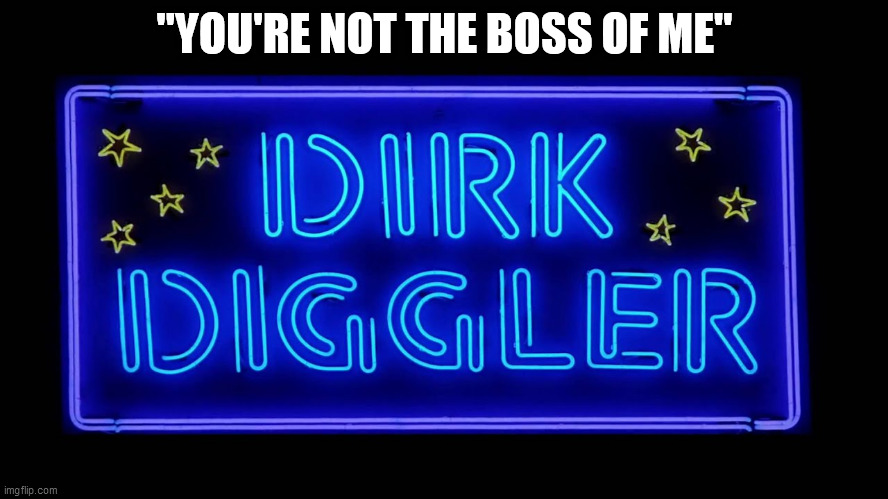 2020 Wisdom | "YOU'RE NOT THE BOSS OF ME" | image tagged in boogie nights,dirk diggler,odd,2020 | made w/ Imgflip meme maker