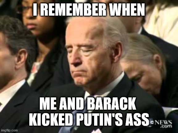 Nap time... | I REMEMBER WHEN; ME AND BARACK 
KICKED PUTIN'S ASS | image tagged in sleepy joe biden,putin,russia | made w/ Imgflip meme maker