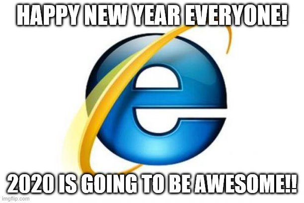 Internet Exploder 2020 | HAPPY NEW YEAR EVERYONE! 2020 IS GOING TO BE AWESOME!! | image tagged in memes,internet explorer,2020 | made w/ Imgflip meme maker
