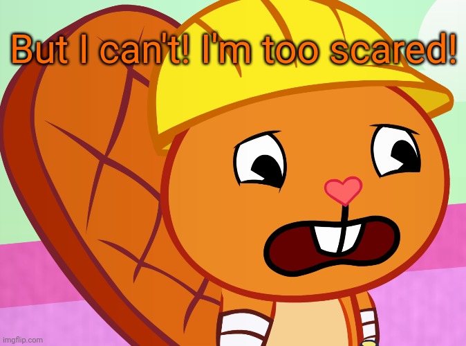 Sad Handy (HTF) | But I can't! I'm too scared! | image tagged in sad handy htf | made w/ Imgflip meme maker