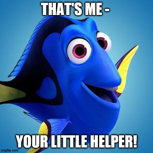 That's Me - Your little helper! | THAT'S ME -; YOUR LITTLE HELPER! | image tagged in dory from finding nemo | made w/ Imgflip meme maker