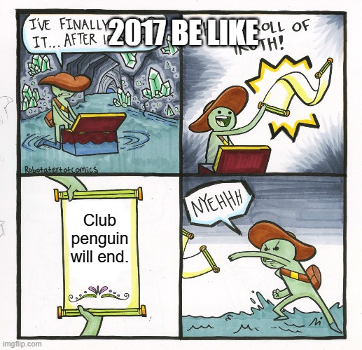 SMH. | 2017 BE LIKE; Club penguin will end. | image tagged in memes,the scroll of truth | made w/ Imgflip meme maker