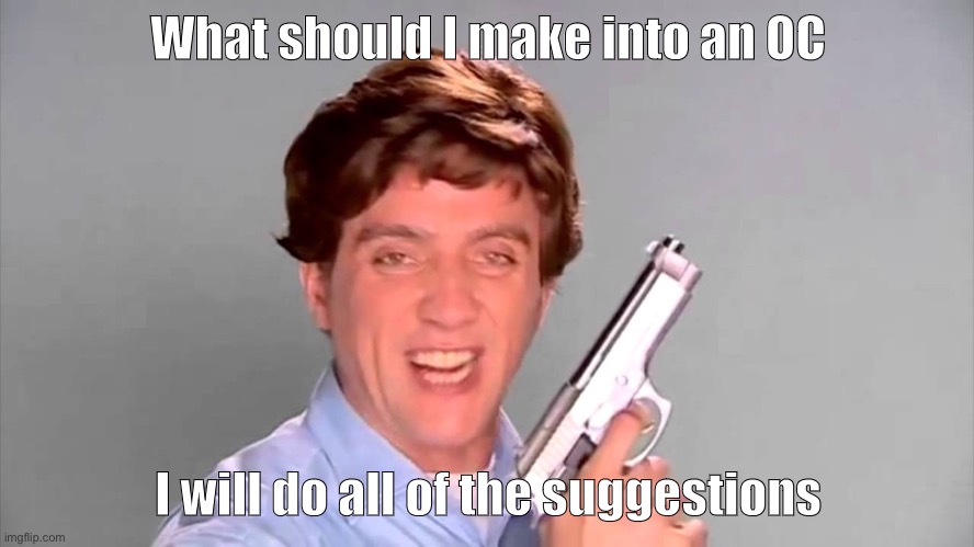 Kitchen gun | What should I make into an OC; I will do all of the suggestions | image tagged in kitchen gun | made w/ Imgflip meme maker