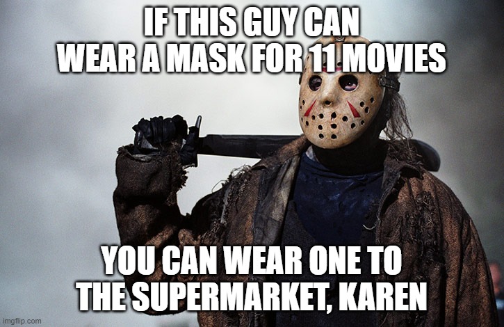 Jason wears a mask too | IF THIS GUY CAN WEAR A MASK FOR 11 MOVIES; YOU CAN WEAR ONE TO THE SUPERMARKET, KAREN | image tagged in jason vorhees | made w/ Imgflip meme maker