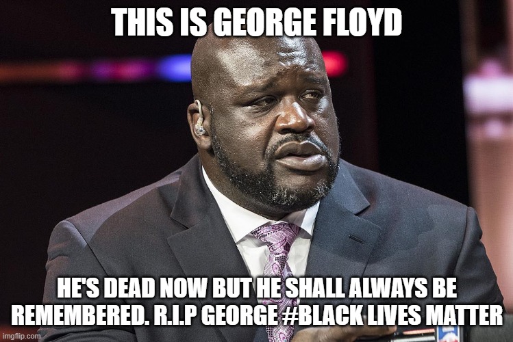 Black Lives Matter | THIS IS GEORGE FLOYD; HE'S DEAD NOW BUT HE SHALL ALWAYS BE REMEMBERED. R.I.P GEORGE #BLACK LIVES MATTER | image tagged in black lives matter,blm,george floyd,disappointed black guy,police brutality | made w/ Imgflip meme maker