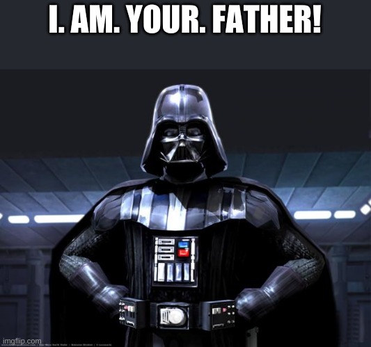 Darth Vader | I. AM. YOUR. FATHER! | image tagged in darth vader | made w/ Imgflip meme maker