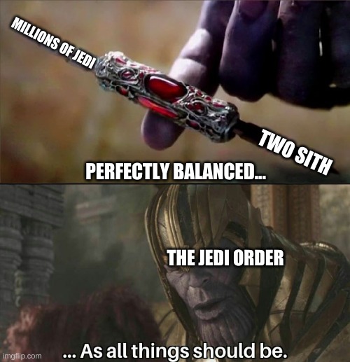 Thanos Perfectly Balanced Meme Template | MILLIONS OF JEDI; TWO SITH; PERFECTLY BALANCED... THE JEDI ORDER | image tagged in thanos perfectly balanced meme template | made w/ Imgflip meme maker