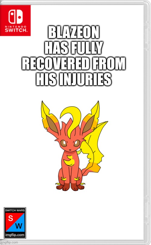 “I can finally walk again.” | BLAZEON HAS FULLY RECOVERED FROM HIS INJURIES | image tagged in switch wars template | made w/ Imgflip meme maker