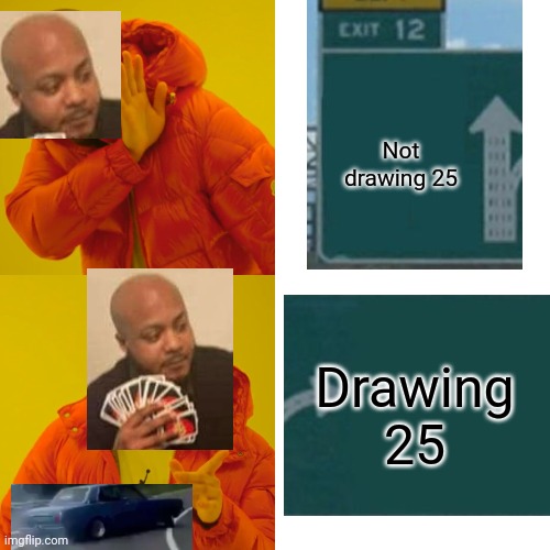 Bad crossover | Not drawing 25; Drawing 25 | image tagged in memes,uno draw 25 cards,left exit 12 off ramp,drake hotline bling,crossover | made w/ Imgflip meme maker