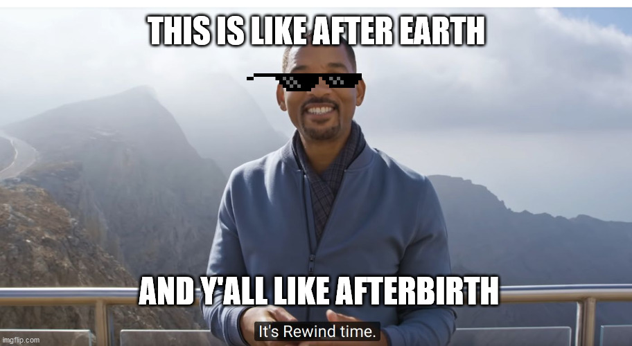 It's rewind time | THIS IS LIKE AFTER EARTH; AND Y'ALL LIKE AFTERBIRTH | image tagged in it's rewind time | made w/ Imgflip meme maker