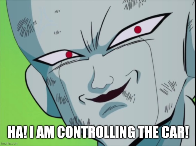 Frieza Grin (DBZ) | HA! I AM CONTROLLING THE CAR! | image tagged in frieza grin dbz | made w/ Imgflip meme maker