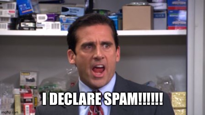 I declare spam | I DECLARE SPAM!!!!!! | image tagged in the office bankruptcy | made w/ Imgflip meme maker