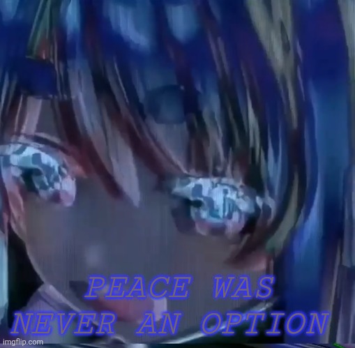 Violence is the answer | PEACE WAS NEVER AN OPTION | image tagged in anime | made w/ Imgflip meme maker