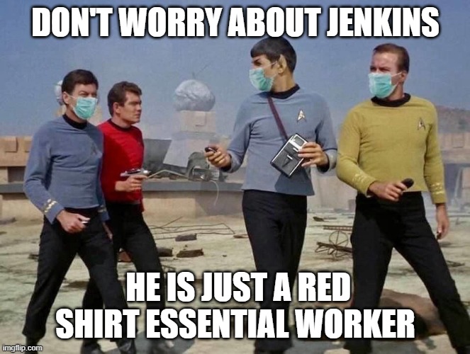 get Covid | DON'T WORRY ABOUT JENKINS; HE IS JUST A RED SHIRT ESSENTIAL WORKER | image tagged in star trek | made w/ Imgflip meme maker