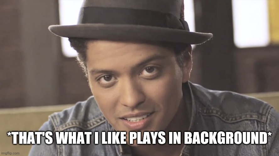 Bruno Mars | *THAT'S WHAT I LIKE PLAYS IN BACKGROUND* | image tagged in bruno mars | made w/ Imgflip meme maker