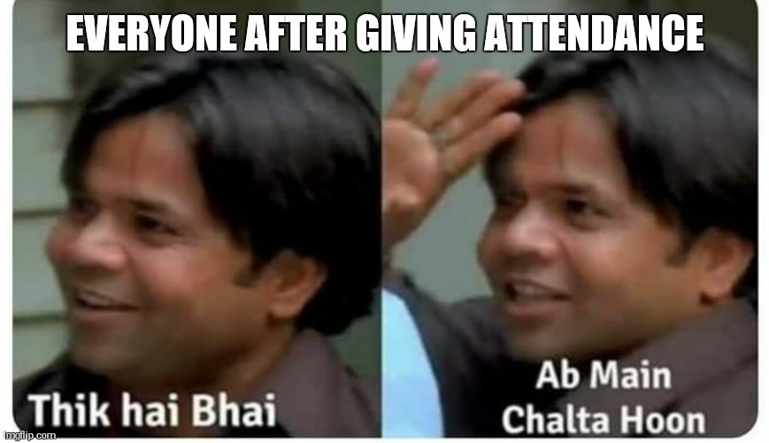 Thik hai bhai | EVERYONE AFTER GIVING ATTENDANCE | image tagged in thik hai bhai | made w/ Imgflip meme maker