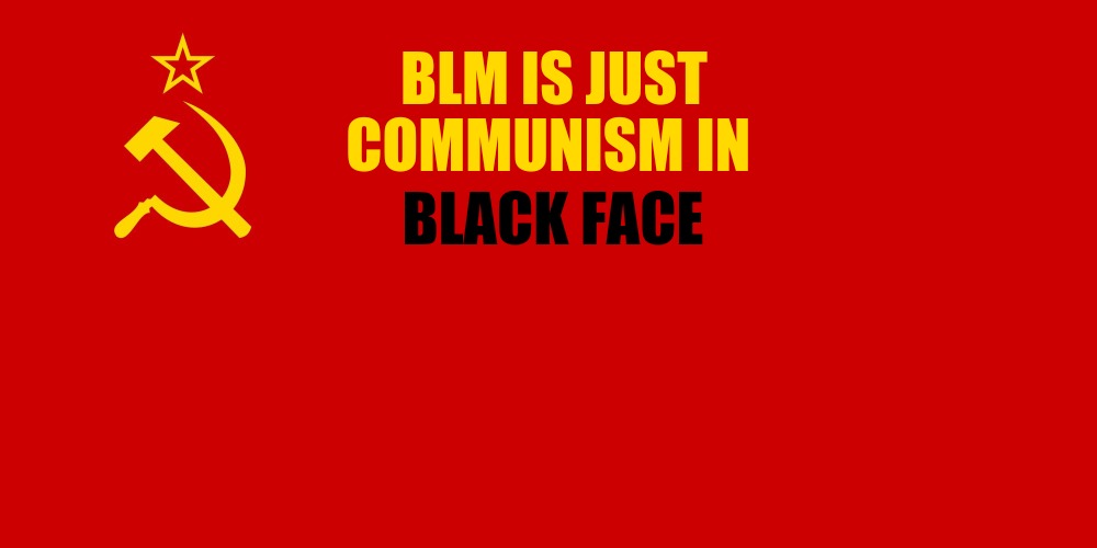 Shout out to Karaokephile, I saw this phrase in a description to one of his/ her memes | BLM IS JUST COMMUNISM IN; BLACK FACE | image tagged in ussr,blm,communism | made w/ Imgflip meme maker