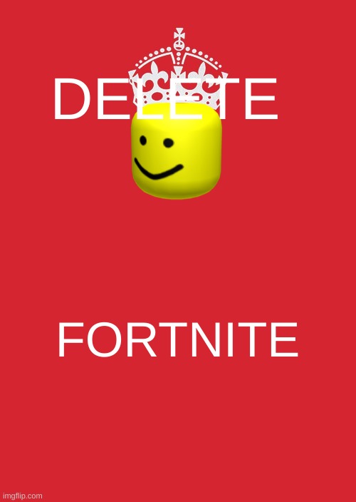 Keep Calm And Carry On Red | DELETE; FORTNITE | image tagged in memes,keep calm and carry on red | made w/ Imgflip meme maker