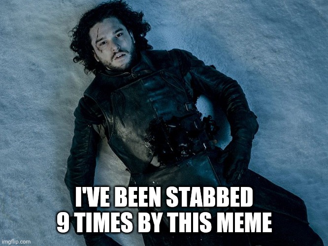 Jon Snow Stab | I'VE BEEN STABBED 9 TIMES BY THIS MEME | image tagged in jon snow stab | made w/ Imgflip meme maker