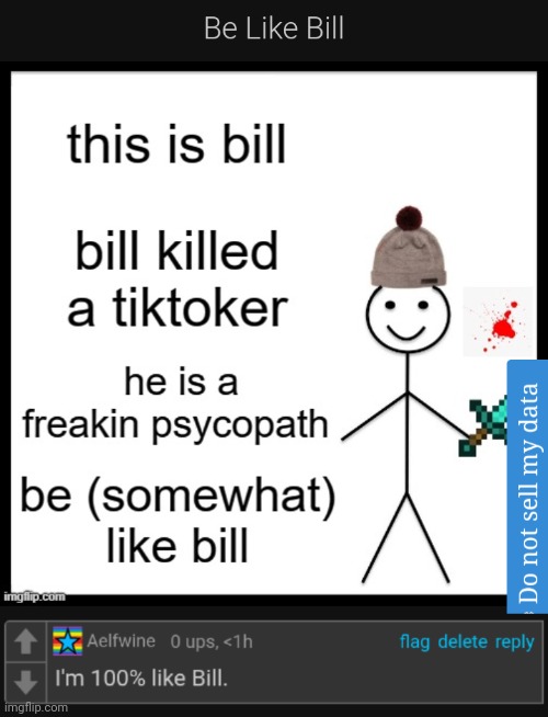 image tagged in be like bill,cursed,comments,tik tok,killer | made w/ Imgflip meme maker