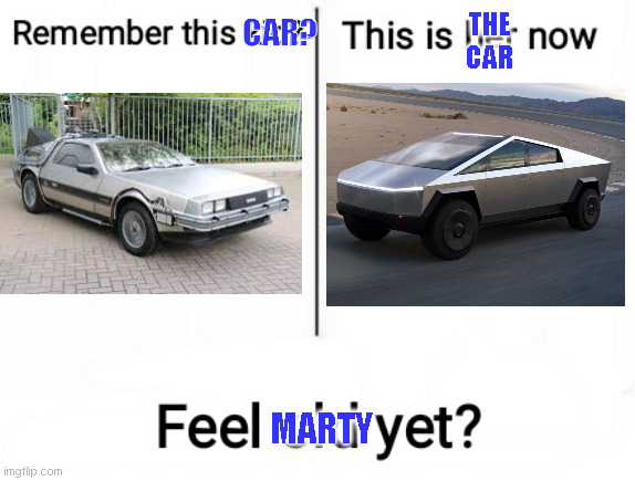 Back to the future? |  THE
CAR; CAR? MARTY | image tagged in feel old yet,back to the future,elon musk,cybertruck | made w/ Imgflip meme maker