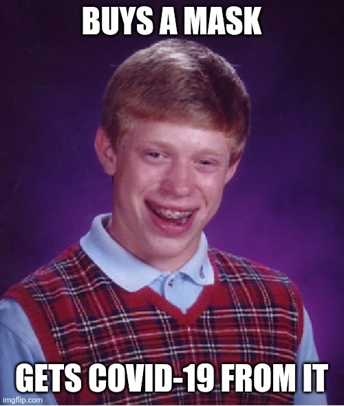 Bad Luck Brian Meme | BUYS A MASK; GETS COVID-19 FROM IT | image tagged in memes,bad luck brian | made w/ Imgflip meme maker