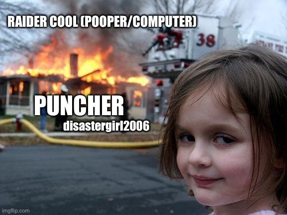 JPD Roleplay | disastergirl2006; RAIDER COOL (POOPER/COMPUTER); PUNCHER | image tagged in memes,disaster girl | made w/ Imgflip meme maker