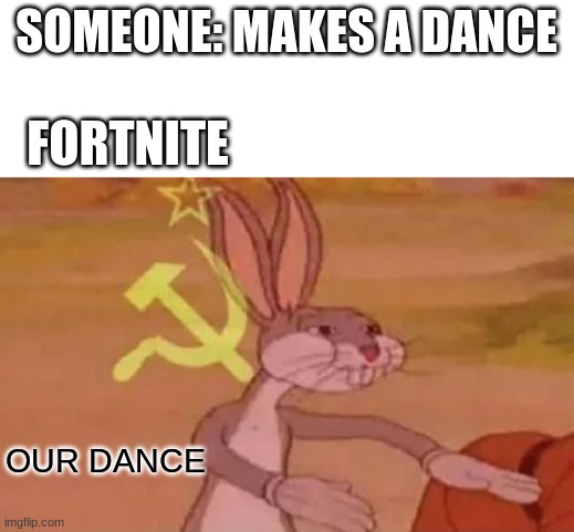 Lawsuits where you at | SOMEONE: MAKES A DANCE; FORTNITE; OUR DANCE | image tagged in bugs bunny communist | made w/ Imgflip meme maker