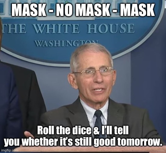 Dr Fauci | MASK - NO MASK - MASK Roll the dice & I’ll tell you whether it’s still good tomorrow. | image tagged in dr fauci | made w/ Imgflip meme maker