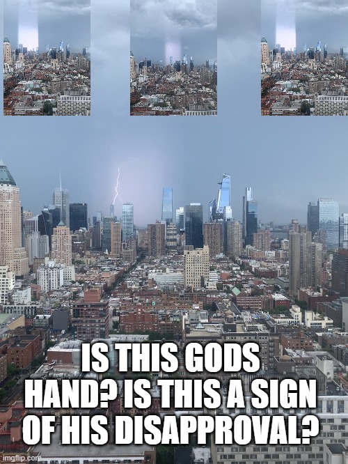 politics | IS THIS GODS HAND? IS THIS A SIGN OF HIS DISAPPROVAL? | image tagged in religion | made w/ Imgflip meme maker