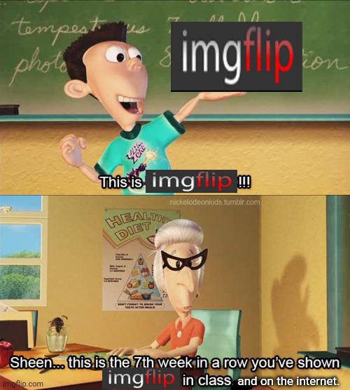 imgflip | and on the internet. | image tagged in this is the 7th week in a row you've shown ultra lord in class,imgflip,imgflip meme,memes,meme,dank memes | made w/ Imgflip meme maker