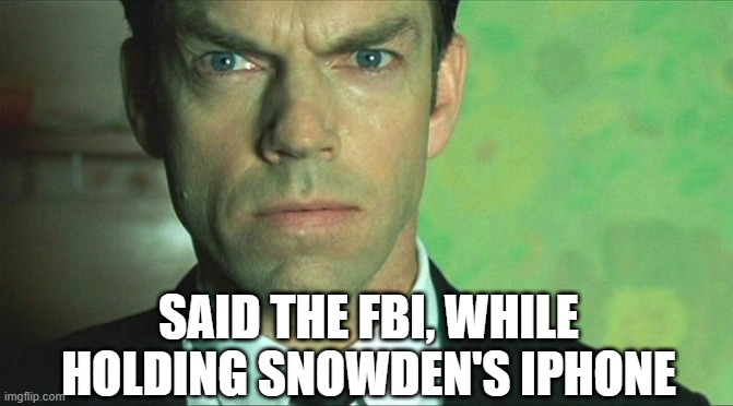 Mr Anderson | SAID THE FBI, WHILE HOLDING SNOWDEN'S IPHONE | image tagged in mr anderson | made w/ Imgflip meme maker