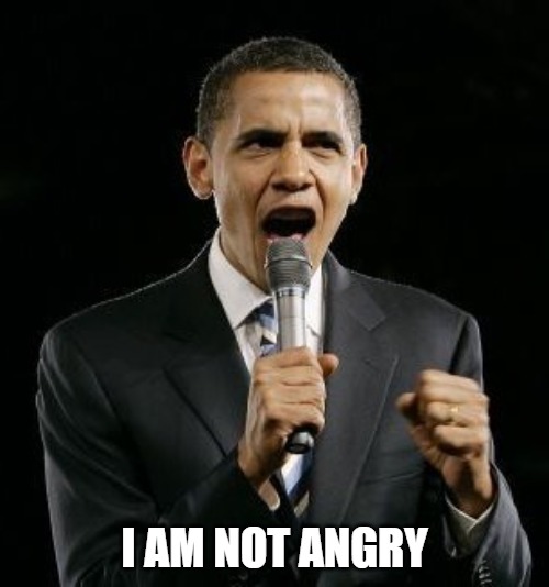 Obama | I AM NOT ANGRY | image tagged in angry,memes,fun,funny,politics | made w/ Imgflip meme maker