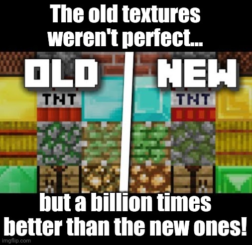 I hate the new textures and I will never use them. | The old textures weren't perfect... but a billion times better than the new ones! | image tagged in unpopular opinion,minecraft,textures | made w/ Imgflip meme maker