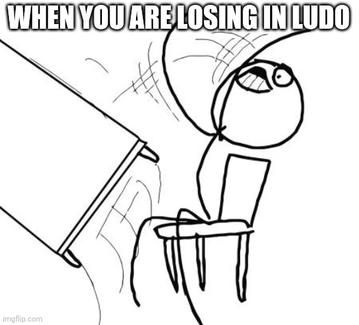 Table Flip Guy | WHEN YOU ARE LOSING IN LUDO | image tagged in memes,table flip guy | made w/ Imgflip meme maker