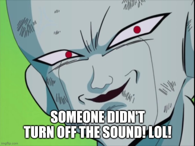 Frieza Grin (DBZ) | SOMEONE DIDN'T TURN OFF THE SOUND! LOL! | image tagged in frieza grin dbz | made w/ Imgflip meme maker