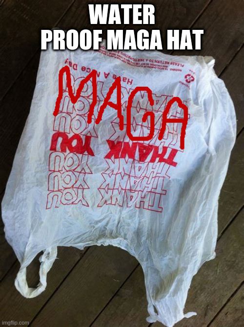 MAGA hat | WATER PROOF MAGA HAT | image tagged in maga | made w/ Imgflip meme maker