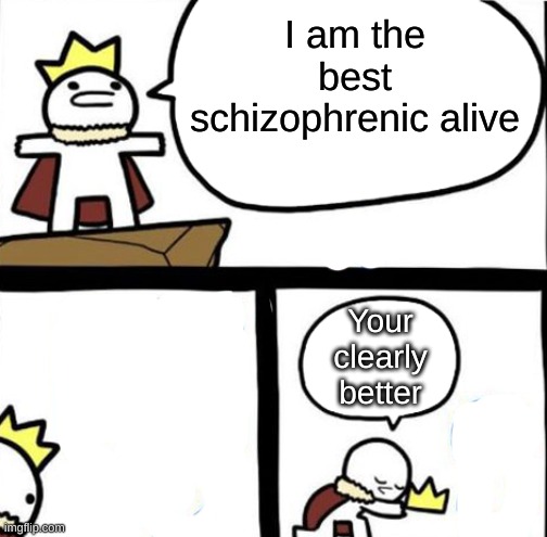 No offense to anyone who has schizophrenia |  I am the best schizophrenic alive; Your clearly better | image tagged in dumbest man alive | made w/ Imgflip meme maker