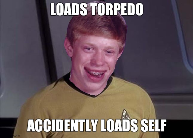 Star Trek Brian | LOADS TORPEDO; ACCIDENTLY LOADS SELF | image tagged in star trek brian | made w/ Imgflip meme maker