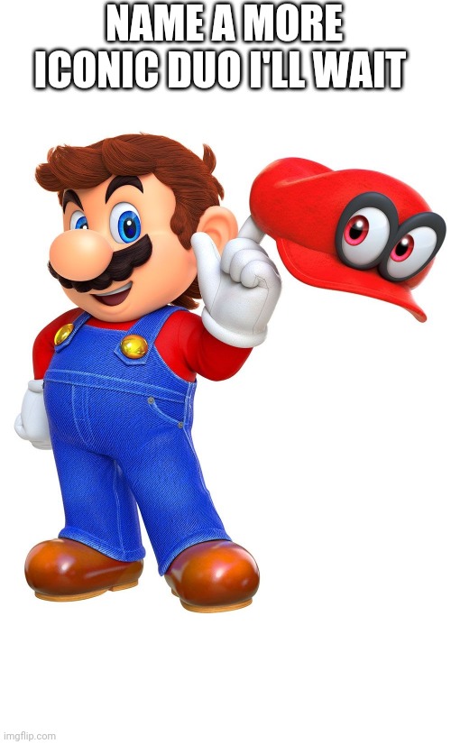 NAME A MORE ICONIC DUO I'LL WAIT | image tagged in name a more iconic duo,mario,super mario odyssey,memes | made w/ Imgflip meme maker