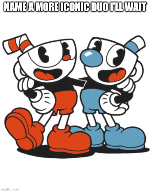 NAME A MORE ICONIC DUO I'LL WAIT | image tagged in name a more iconic duo,cuphead,memes | made w/ Imgflip meme maker