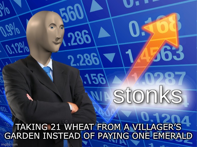 stonks | TAKING 21 WHEAT FROM A VILLAGER’S GARDEN INSTEAD OF PAYING ONE EMERALD | image tagged in stonks | made w/ Imgflip meme maker