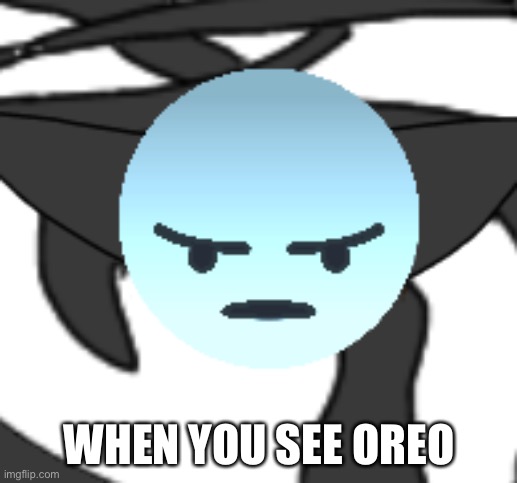 WHEN YOU SEE OREO | image tagged in kill oreo | made w/ Imgflip meme maker