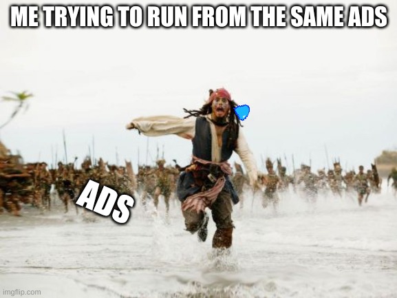 Jack Sparrow Being Chased | ME TRYING TO RUN FROM THE SAME ADS; ADS | image tagged in memes,jack sparrow being chased | made w/ Imgflip meme maker