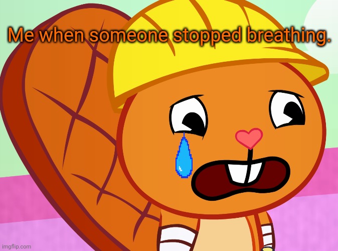 Sad Handy (HTF) | Me when someone stopped breathing. | image tagged in sad handy htf | made w/ Imgflip meme maker