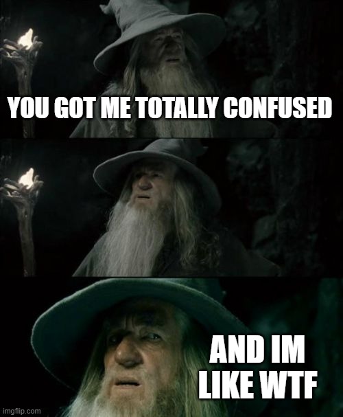 Confused Gandalf Meme | YOU GOT ME TOTALLY CONFUSED AND IM LIKE WTF | image tagged in memes,confused gandalf | made w/ Imgflip meme maker