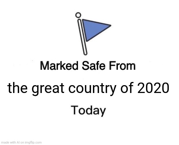 Marked Safe From Meme | the great country of 2020 | image tagged in memes,marked safe from | made w/ Imgflip meme maker