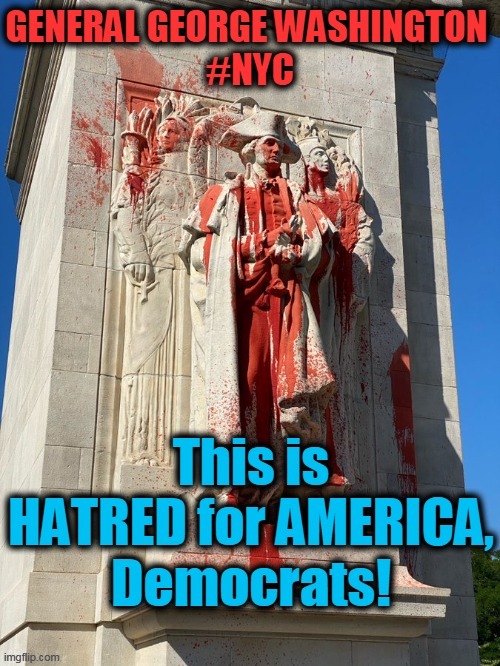This is What You Do to the Father of Our Country? | image tagged in politics,political meme,home grown terrorists,democrats,liberalism,insanity | made w/ Imgflip meme maker